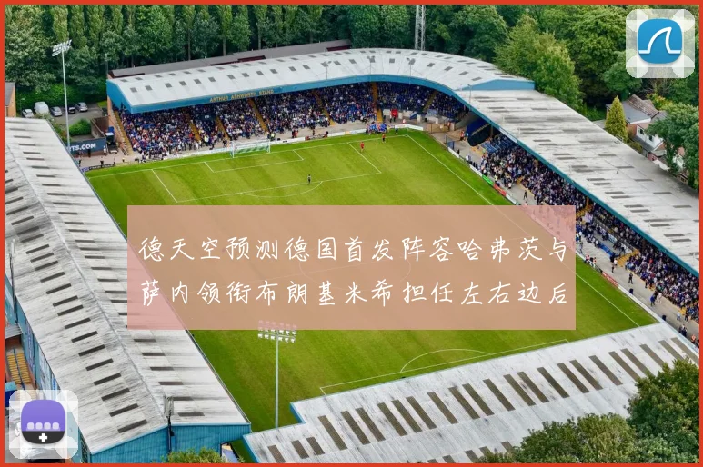 德天空预测德国首发阵容哈弗茨与萨内领衔布朗基米希担任左右边后卫