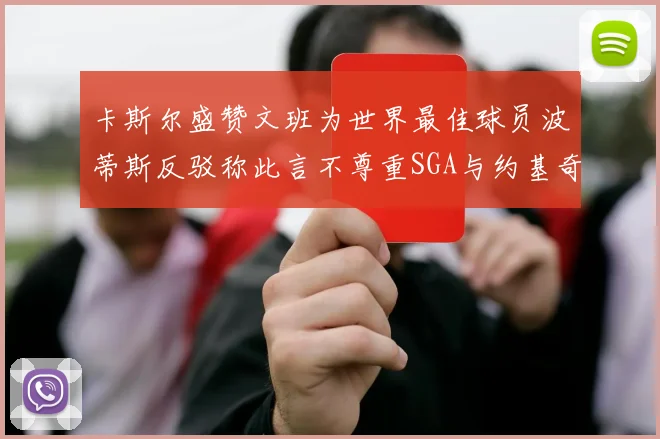 卡斯尔盛赞文班为世界最佳球员波蒂斯反驳称此言不尊重SGA与约基奇