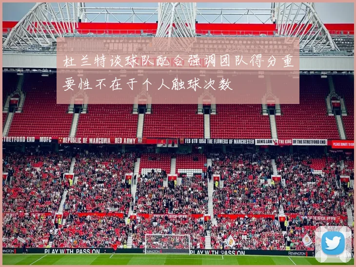 杜兰特谈球队配合强调团队得分重要性不在于个人触球次数