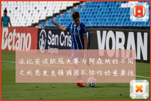 法比安谈欧冠决赛与阿森纳的不同之处恩里克强调团队协作的重要性